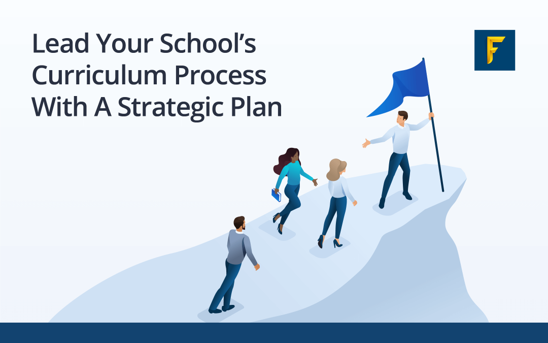 Lead Your School’s Curriculum Process With A Strategic Plan