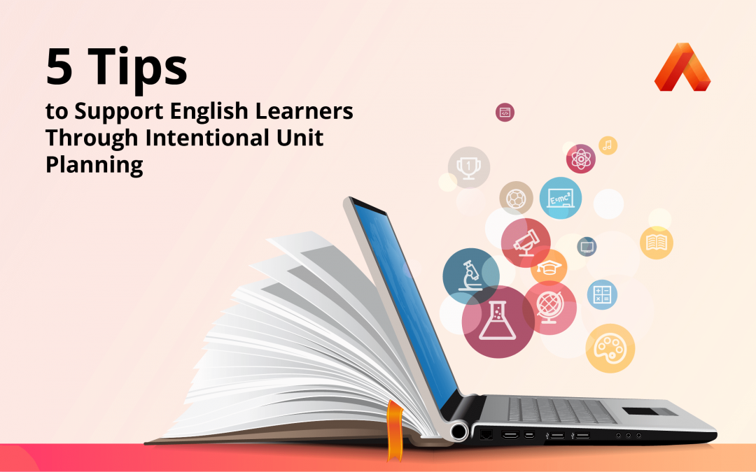 5 Tips to Support English Learners Through Intentional Unit Planning